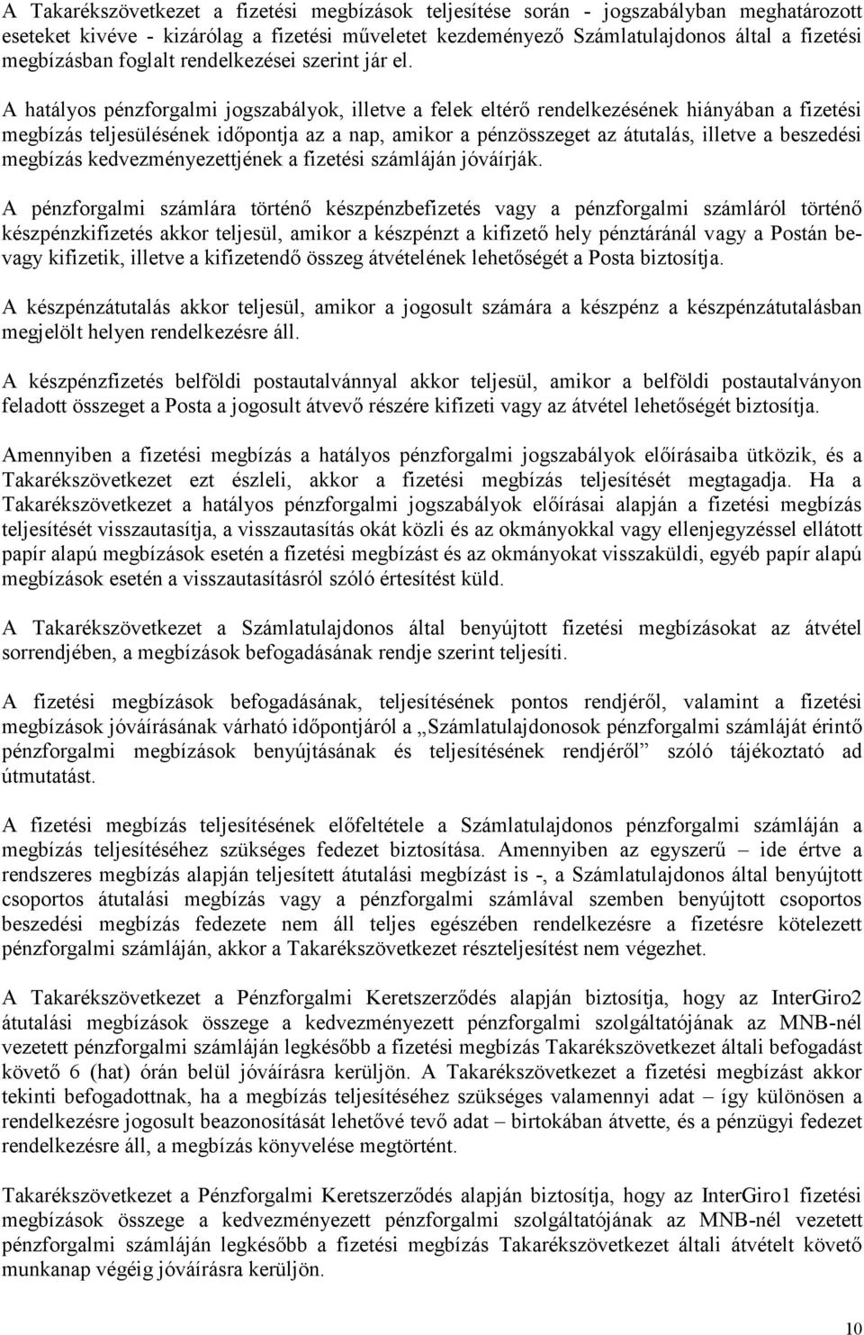 A hatályos pénzforgalmi jogszabályok, illetve a felek eltérő rendelkezésének hiányában a fizetési megbízás teljesülésének időpontja az a nap, amikor a pénzösszeget az átutalás, illetve a beszedési