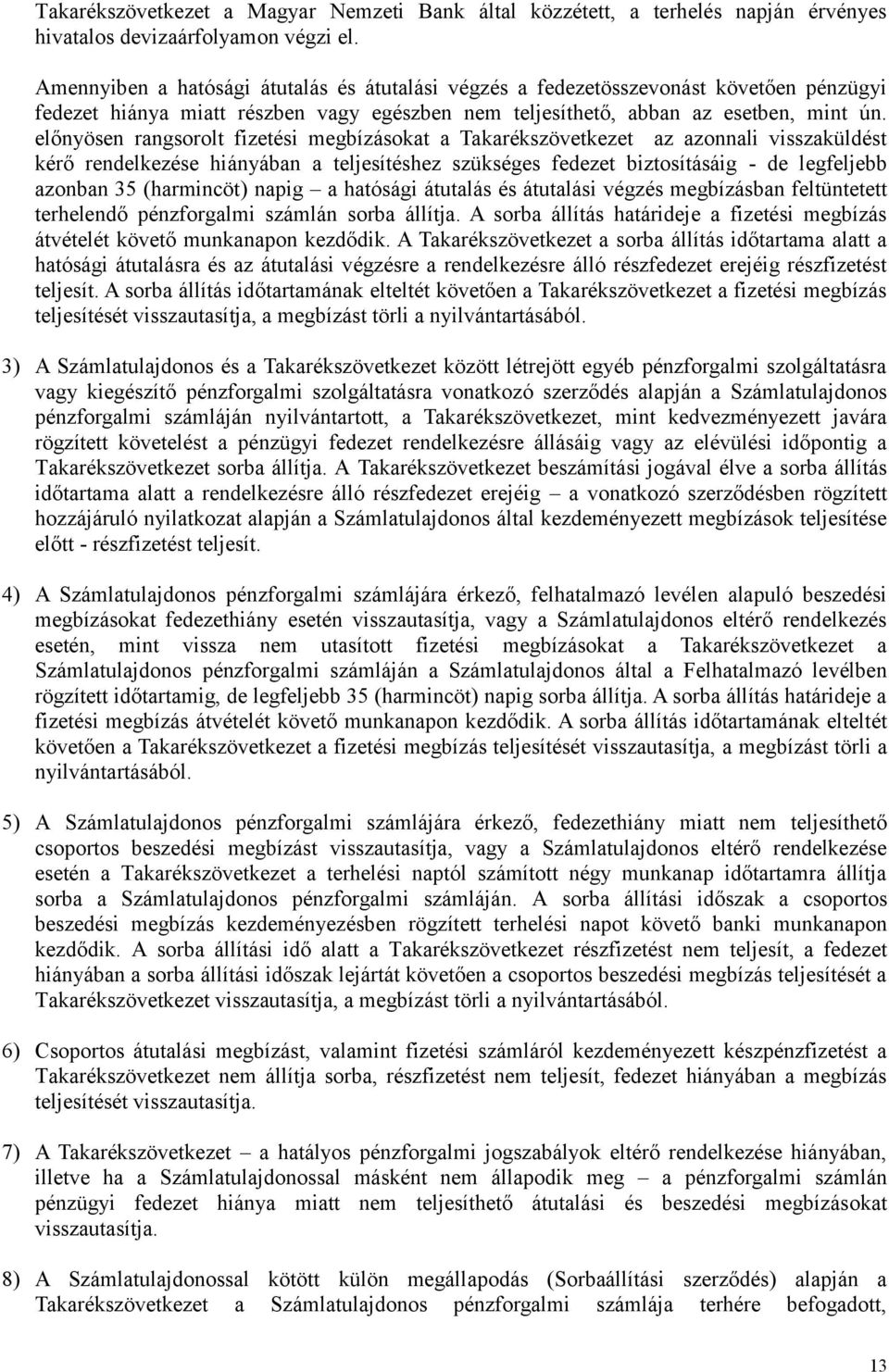 előnyösen rangsorolt fizetési megbízásokat a Takarékszövetkezet az azonnali visszaküldést kérő rendelkezése hiányában a teljesítéshez szükséges fedezet biztosításáig - de legfeljebb azonban 35