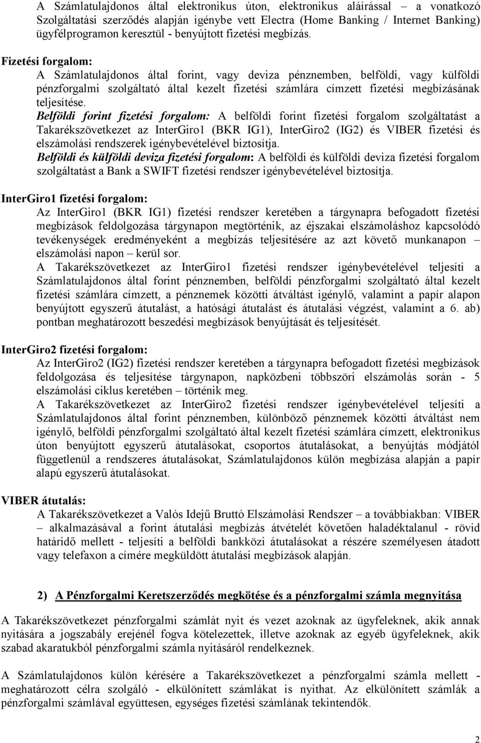 Fizetési forgalom: A Számlatulajdonos által forint, vagy deviza pénznemben, belföldi, vagy külföldi pénzforgalmi szolgáltató által kezelt fizetési számlára címzett fizetési megbízásának teljesítése.