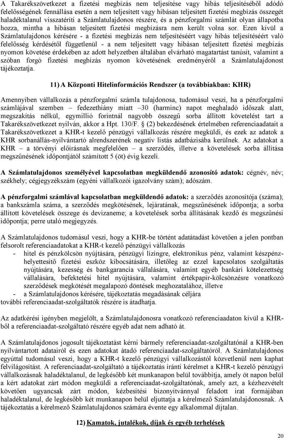 Ezen kívül a Számlatulajdonos kérésére - a fizetési megbízás nem teljesítéséért vagy hibás teljesítéséért való felelősség kérdésétől függetlenül - a nem teljesített vagy hibásan teljesített fizetési