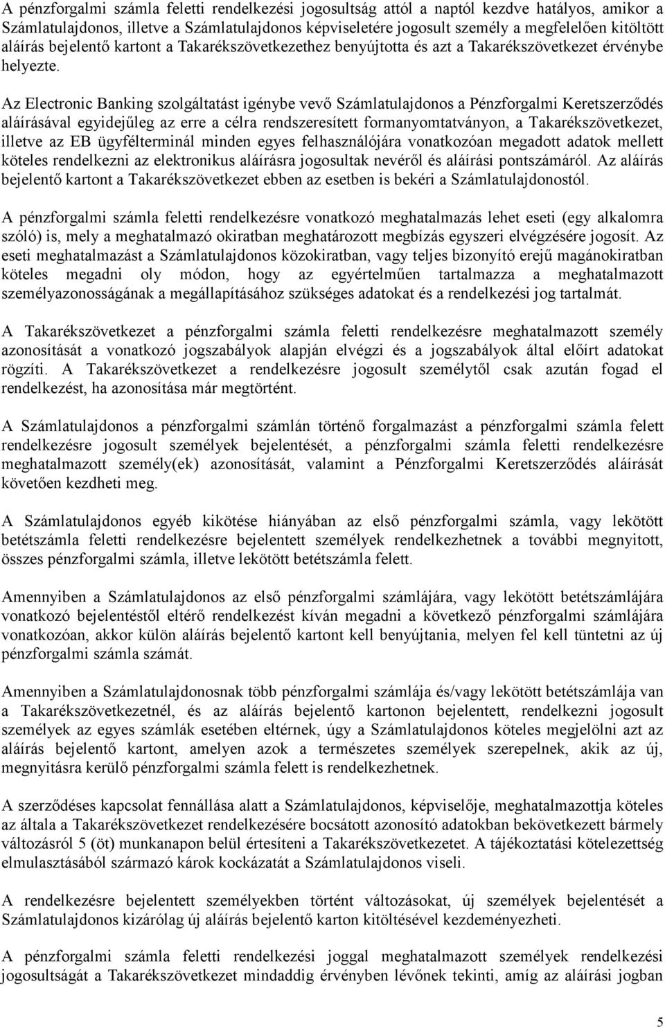 Az Electronic Banking szolgáltatást igénybe vevő Számlatulajdonos a Pénzforgalmi Keretszerződés aláírásával egyidejűleg az erre a célra rendszeresített formanyomtatványon, a Takarékszövetkezet,