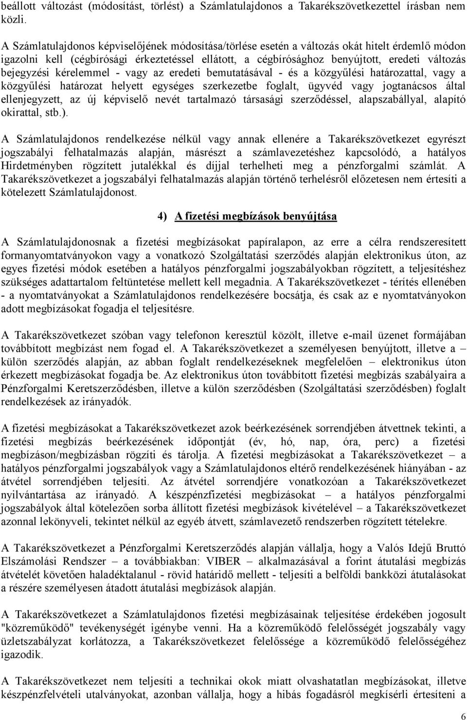 bejegyzési kérelemmel - vagy az eredeti bemutatásával - és a közgyűlési határozattal, vagy a közgyűlési határozat helyett egységes szerkezetbe foglalt, ügyvéd vagy jogtanácsos által ellenjegyzett, az