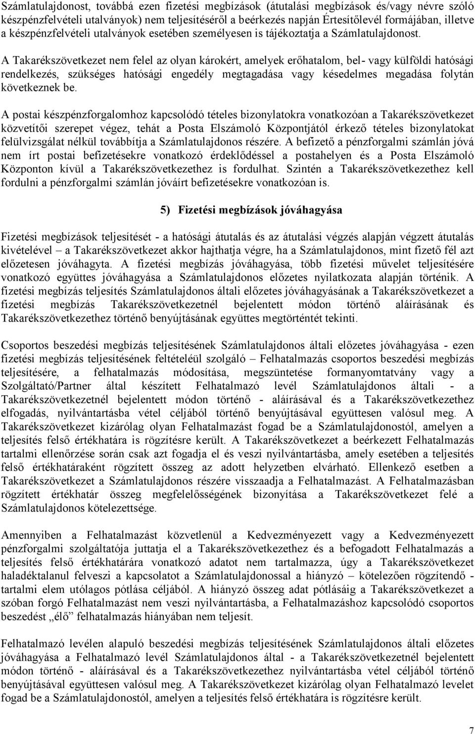 A Takarékszövetkezet nem felel az olyan károkért, amelyek erőhatalom, bel- vagy külföldi hatósági rendelkezés, szükséges hatósági engedély megtagadása vagy késedelmes megadása folytán következnek be.