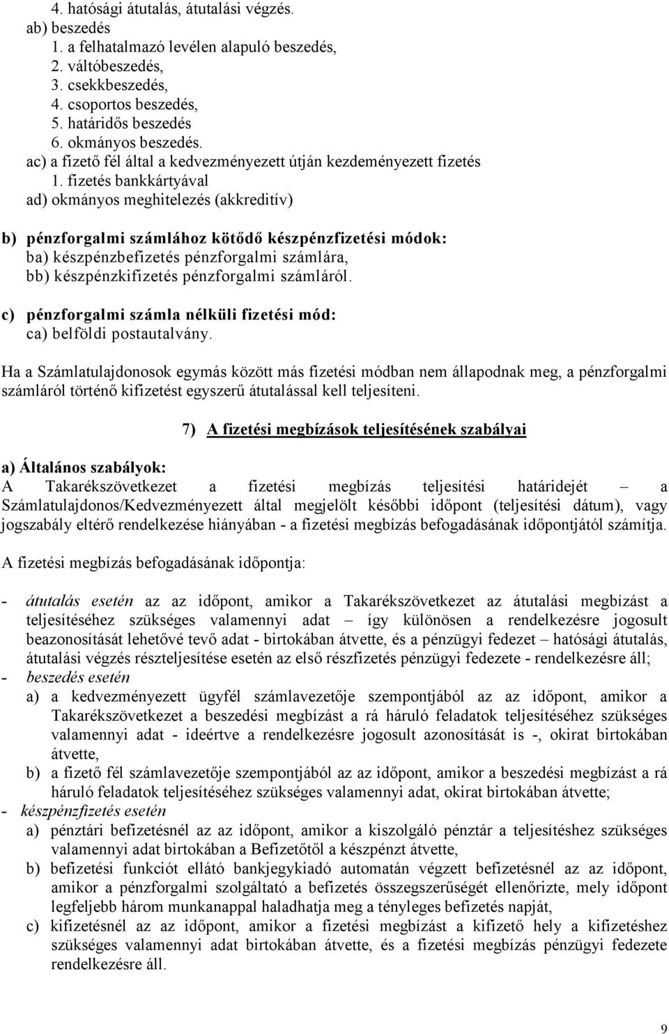 fizetés bankkártyával ad) okmányos meghitelezés (akkreditív) b) pénzforgalmi számlához kötődő készpénzfizetési módok: ba) készpénzbefizetés pénzforgalmi számlára, bb) készpénzkifizetés pénzforgalmi