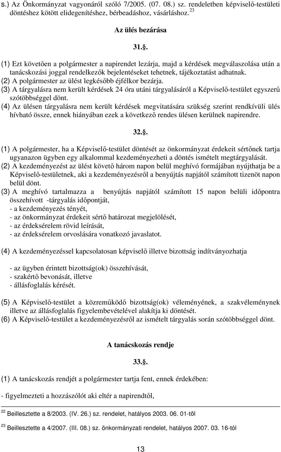 (2) A polgármester az ülést legkésıbb éjfélkor bezárja. (3) A tárgyalásra nem került kérdések 24 óra utáni tárgyalásáról a Képviselı-testület egyszerő szótöbbséggel dönt.