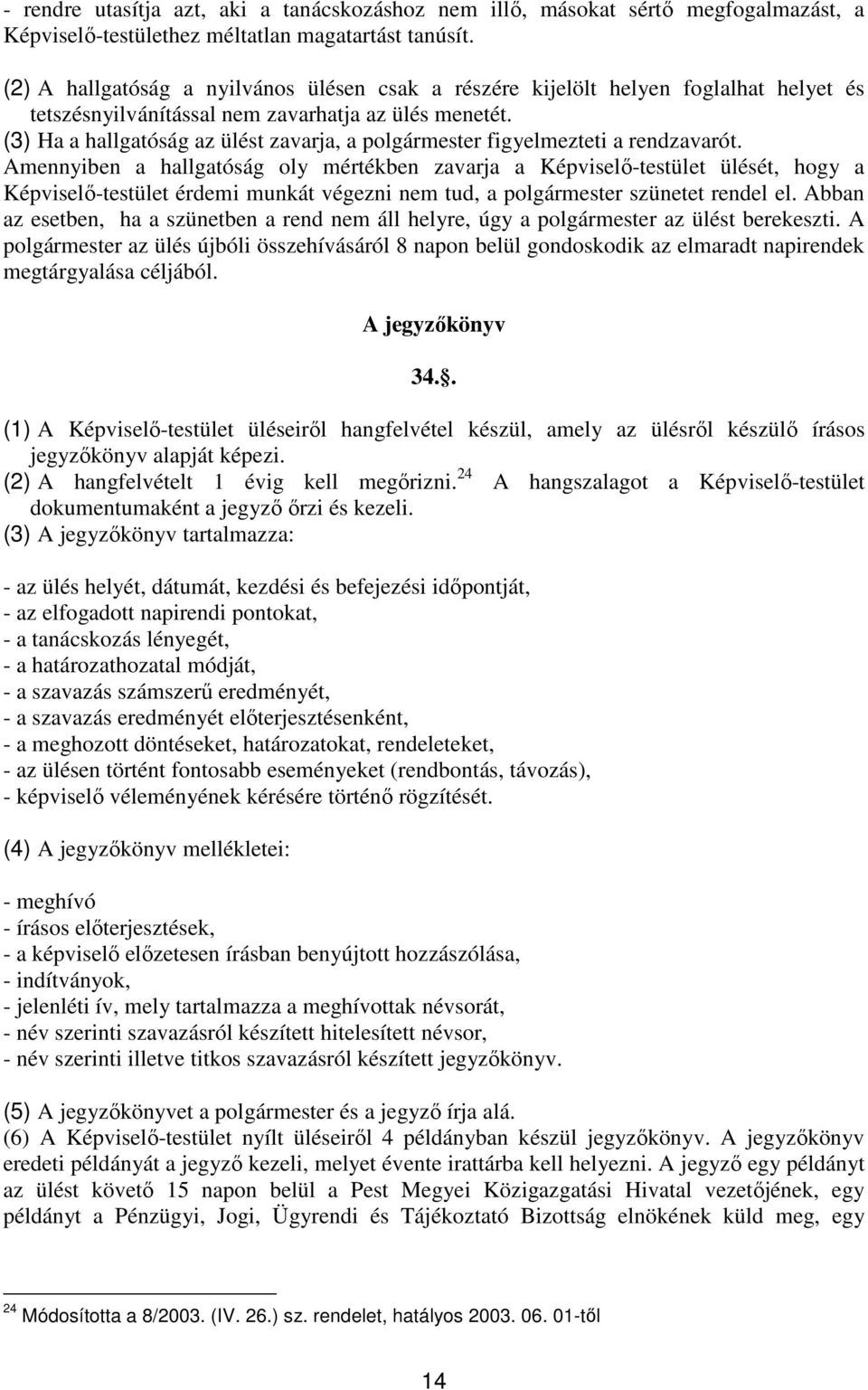 (3) Ha a hallgatóság az ülést zavarja, a polgármester figyelmezteti a rendzavarót.