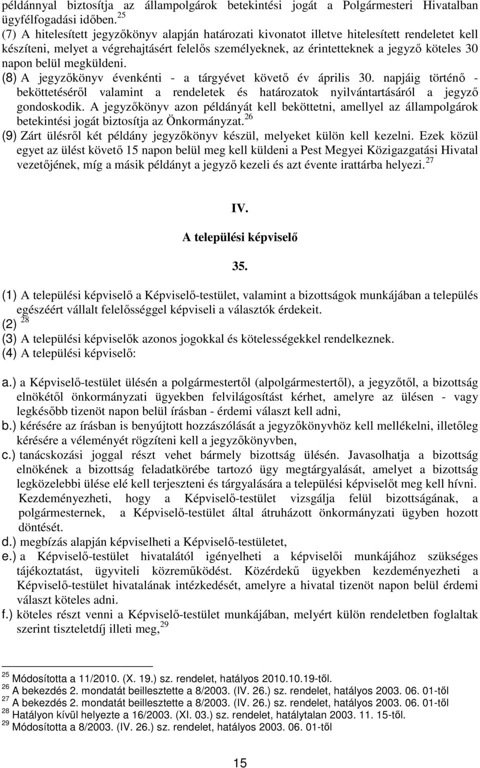 belül megküldeni. (8) A jegyzıkönyv évenkénti - a tárgyévet követı év április 30. napjáig történı - beköttetésérıl valamint a rendeletek és határozatok nyilvántartásáról a jegyzı gondoskodik.