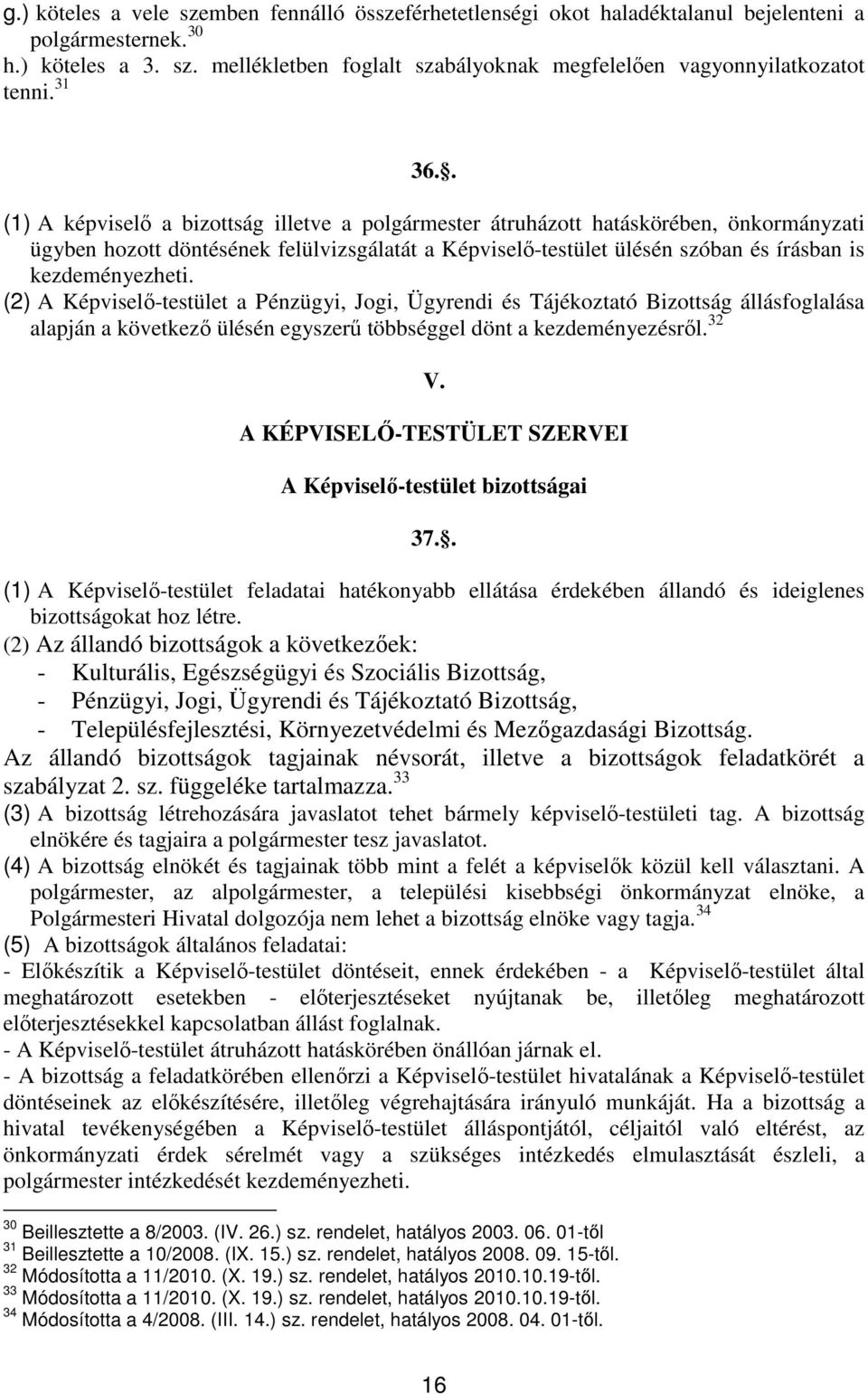 . (1) A képviselı a bizottság illetve a polgármester átruházott hatáskörében, önkormányzati ügyben hozott döntésének felülvizsgálatát a Képviselı-testület ülésén szóban és írásban is kezdeményezheti.