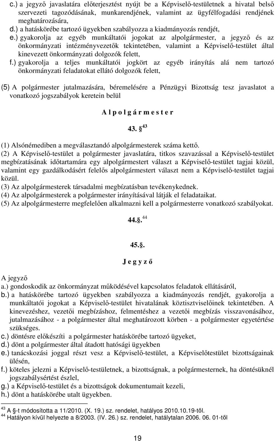 ) gyakorolja az egyéb munkáltatói jogokat az alpolgármester, a jegyzı és az önkormányzati intézményvezetık tekintetében, valamint a Képviselı-testület által kinevezett önkormányzati dolgozók felett,