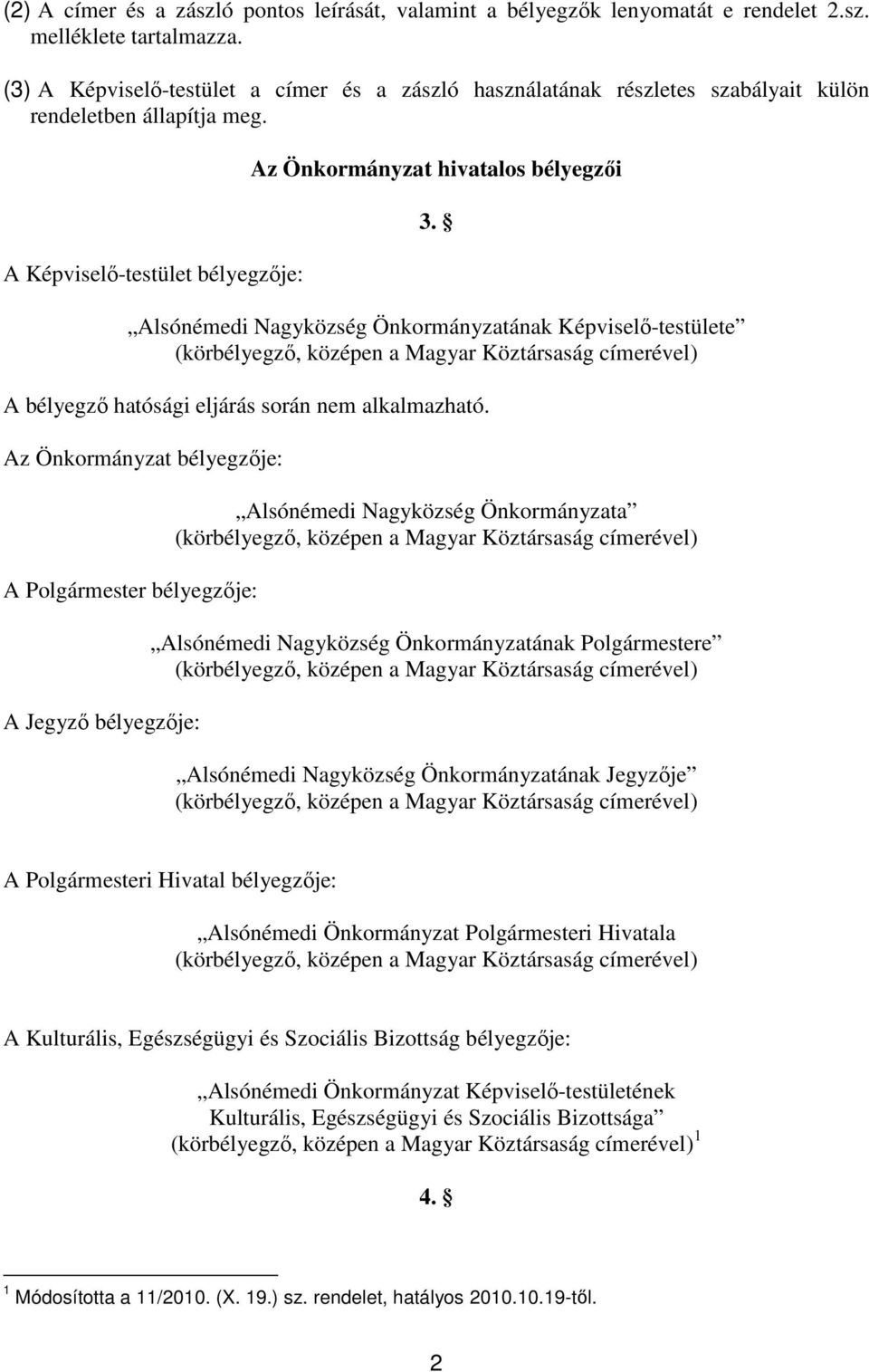 Alsónémedi Nagyközség Önkormányzatának Képviselı-testülete (körbélyegzı, középen a Magyar Köztársaság címerével) A bélyegzı hatósági eljárás során nem alkalmazható.