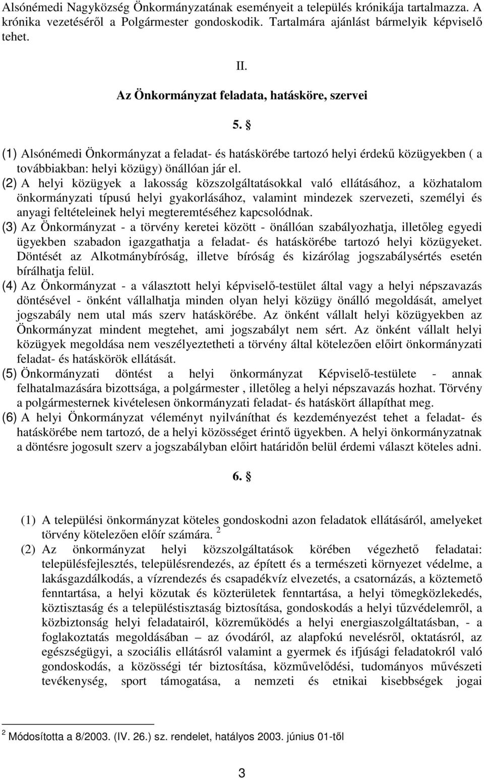 (2) A helyi közügyek a lakosság közszolgáltatásokkal való ellátásához, a közhatalom önkormányzati típusú helyi gyakorlásához, valamint mindezek szervezeti, személyi és anyagi feltételeinek helyi