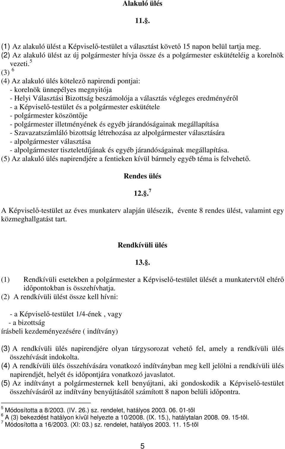 5 (3) 6 (4) Az alakuló ülés kötelezı napirendi pontjai: - korelnök ünnepélyes megnyitója - Helyi Választási Bizottság beszámolója a választás végleges eredményérıl - a Képviselı-testület és a