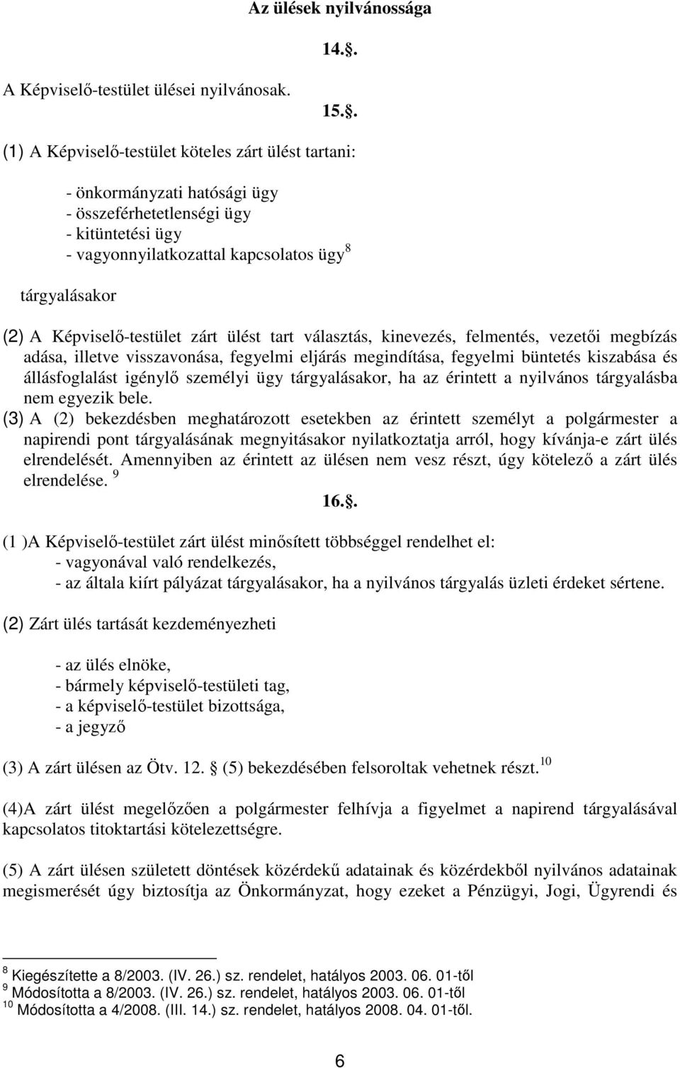 Képviselı-testület zárt ülést tart választás, kinevezés, felmentés, vezetıi megbízás adása, illetve visszavonása, fegyelmi eljárás megindítása, fegyelmi büntetés kiszabása és állásfoglalást igénylı