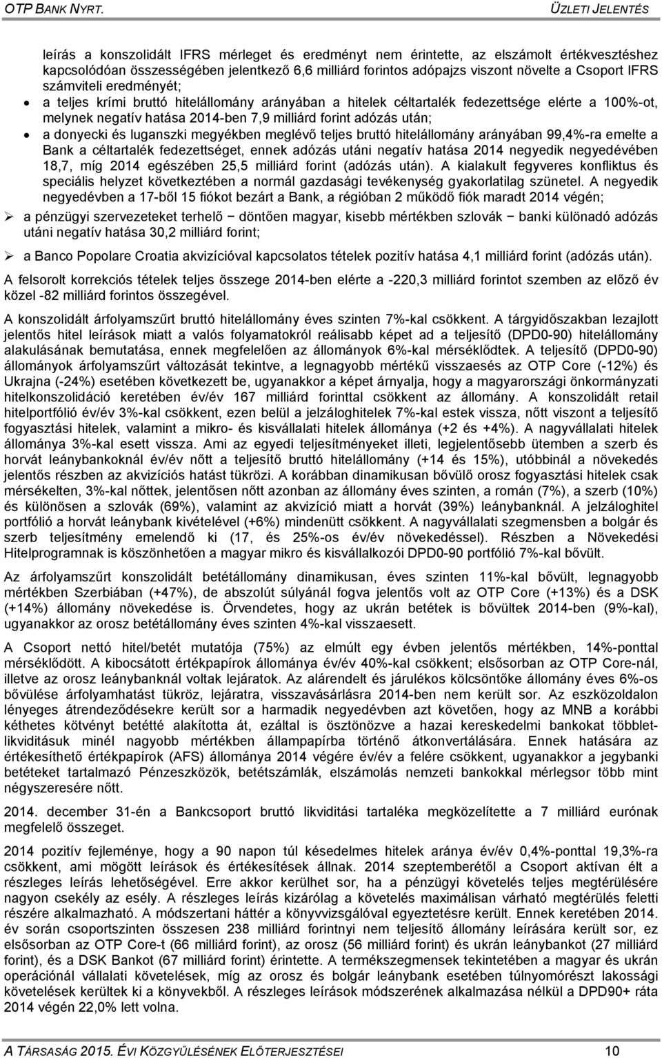 a donyecki és luganszki megyékben meglévő teljes bruttó hitelállomány arányában 99,4%-ra emelte a Bank a céltartalék fedezettséget, ennek adózás utáni negatív hatása 2014 negyedik negyedévében 18,7,