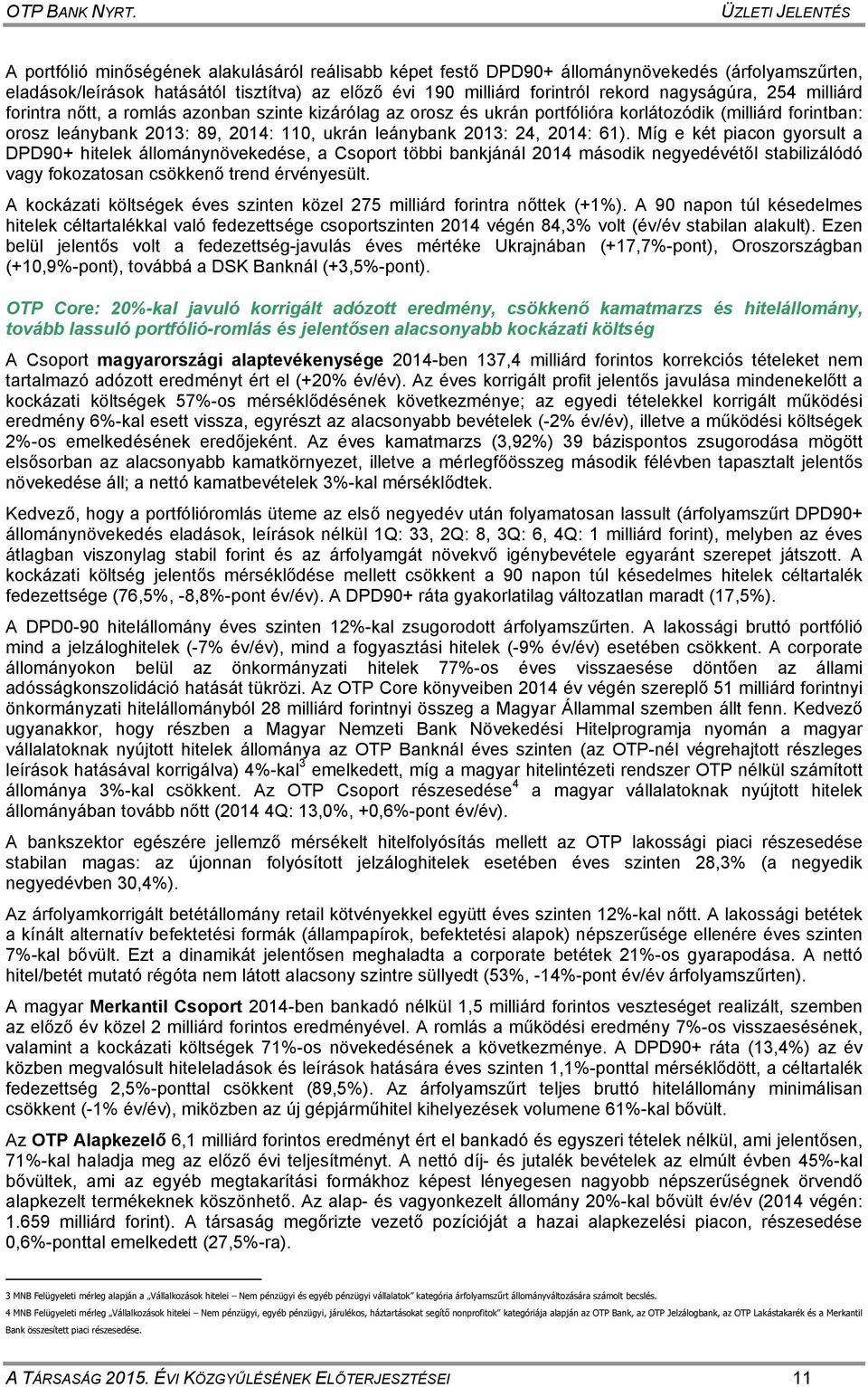 24, 2014: 61). Míg e két piacon gyorsult a DPD90+ hitelek állománynövekedése, a Csoport többi bankjánál 2014 második negyedévétől stabilizálódó vagy fokozatosan csökkenő trend érvényesült.