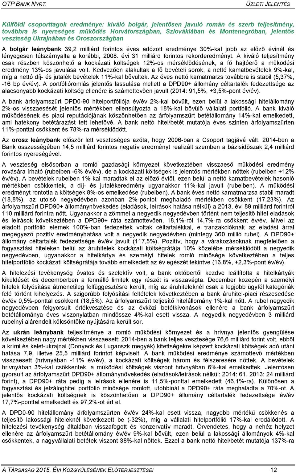 évi 31 milliárd forintos rekorderedményt. A kiváló teljesítmény csak részben köszönhető a kockázati költségek 12%-os mérséklődésének, a fő hajtóerő a működési eredmény 13%-os javulása volt.