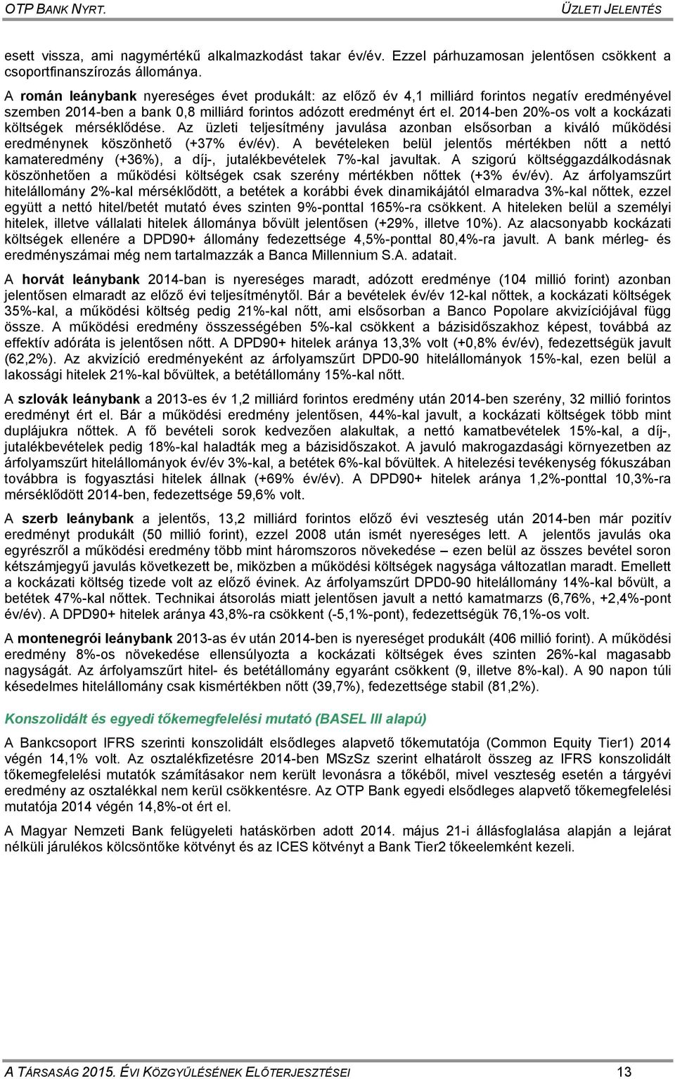 2014-ben 20%-os volt a kockázati költségek mérséklődése. Az üzleti teljesítmény javulása azonban elsősorban a kiváló működési eredménynek köszönhető (+37% év/év).