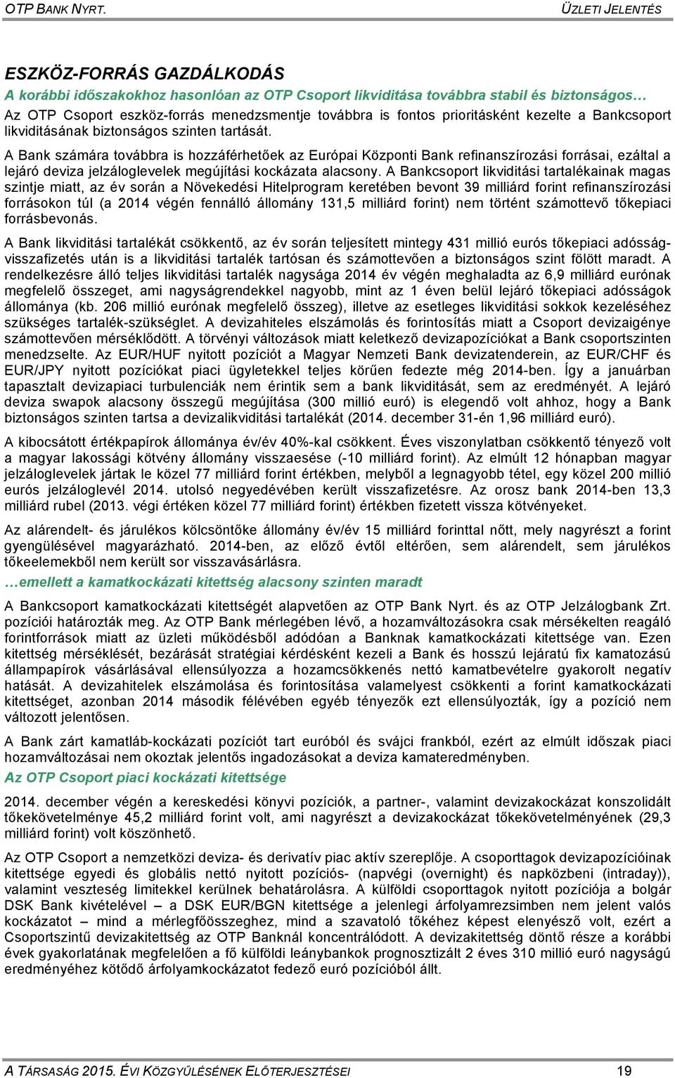 A Bank számára továbbra is hozzáférhetőek az Európai Központi Bank refinanszírozási forrásai, ezáltal a lejáró deviza jelzáloglevelek megújítási kockázata alacsony.