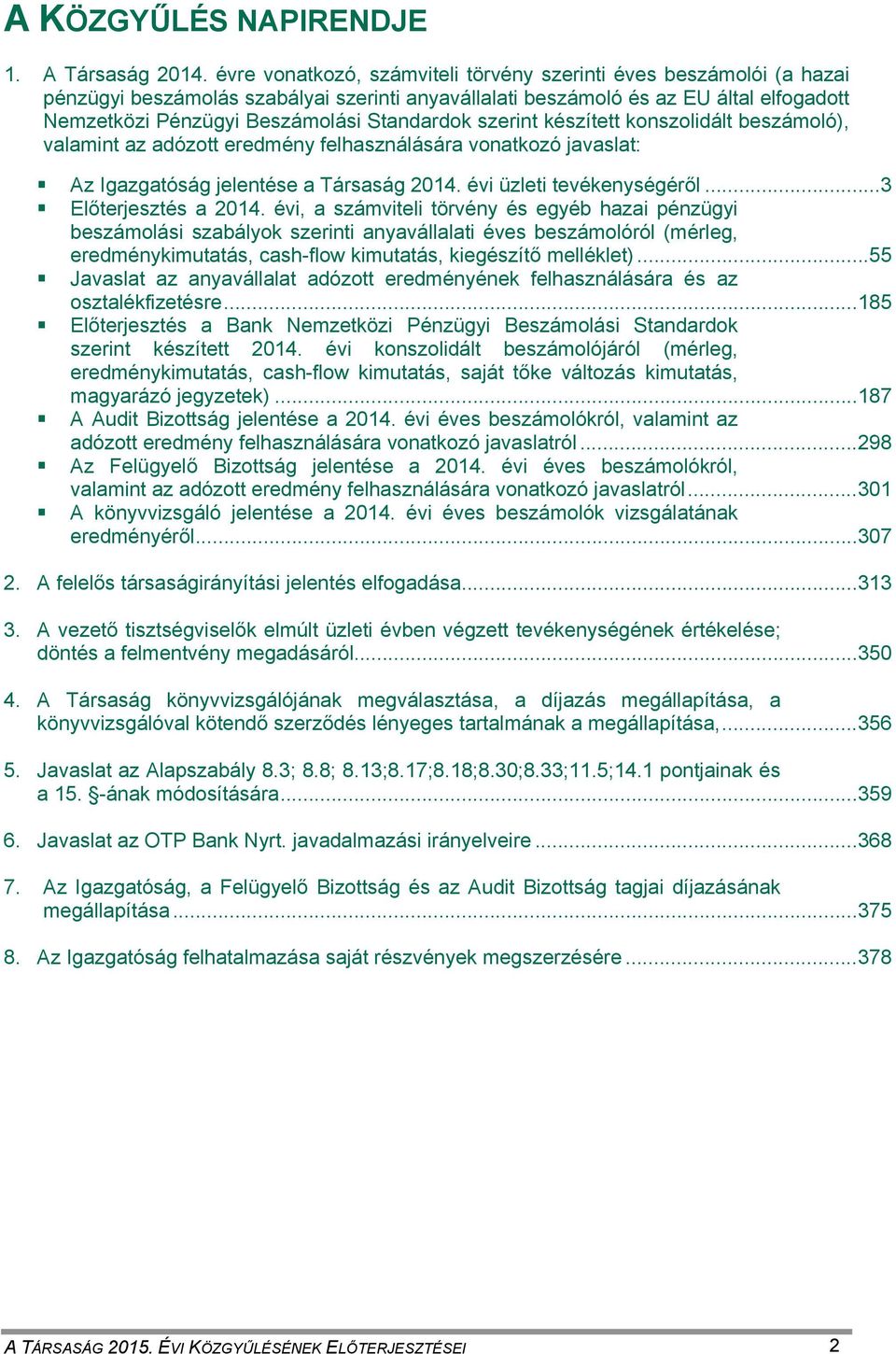 Standardok szerint készített konszolidált beszámoló), valamint az adózott eredmény felhasználására vonatkozó javaslat: Az Igazgatóság jelentése a Társaság 2014. évi üzleti tevékenységéről.