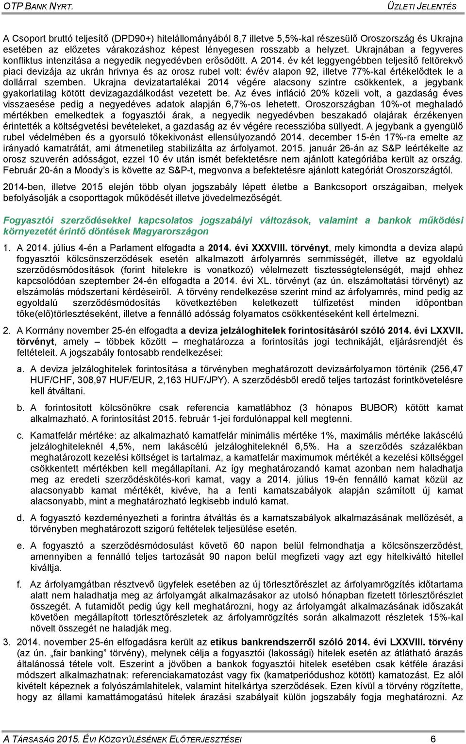 év két leggyengébben teljesítő feltörekvő piaci devizája az ukrán hrivnya és az orosz rubel volt: év/év alapon 92, illetve 77%-kal értékelődtek le a dollárral szemben.