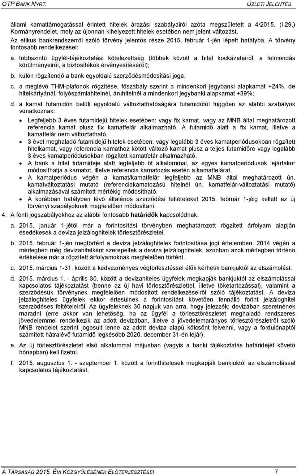 többszintű ügyfél-tájékoztatási kötelezettség (többek között a hitel kockázatairól, a felmondás körülményeiről, a biztosítékok érvényesítéséről); b.