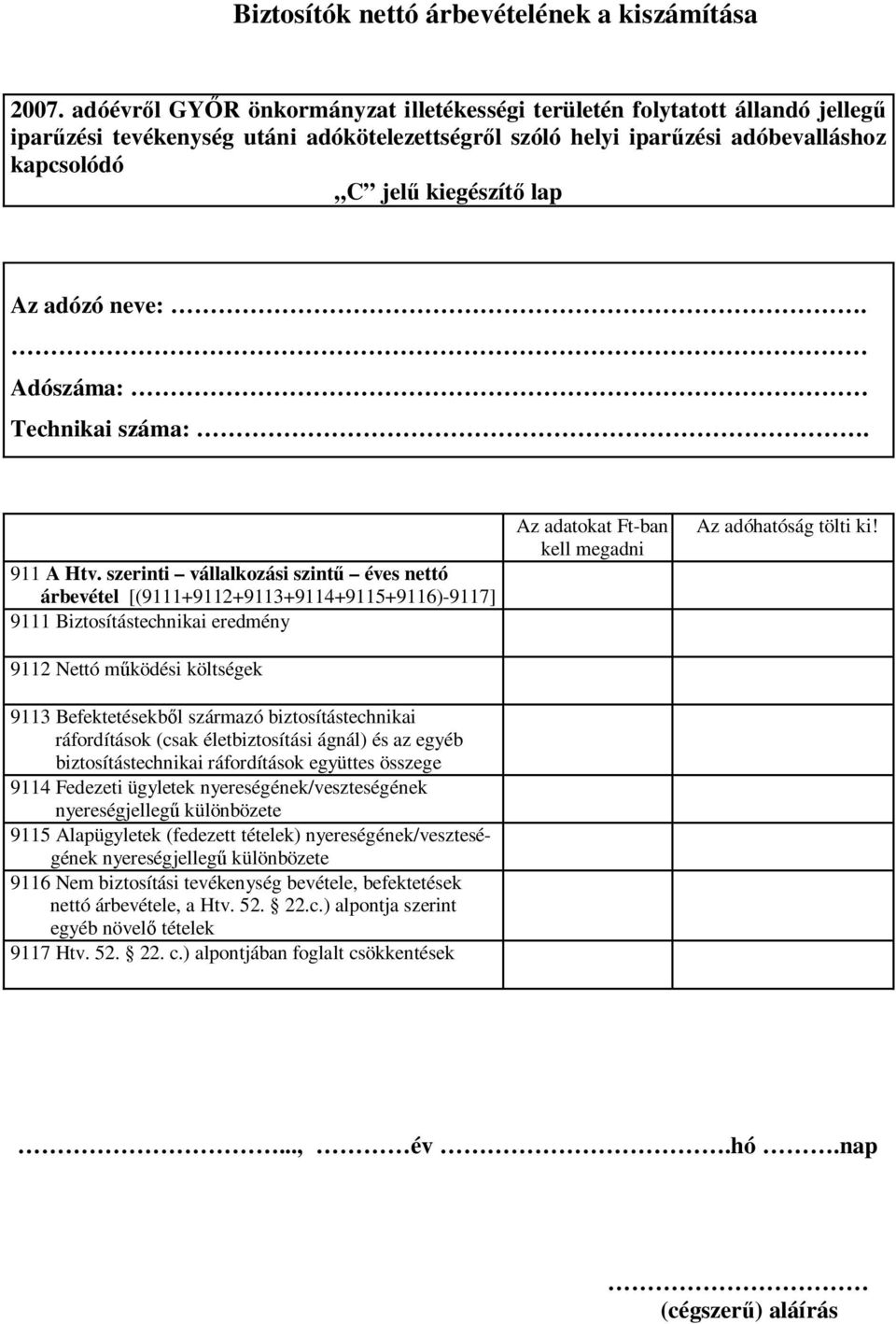 ráfordítások (csak életbiztosítási ágnál) és az egyéb biztosítástechnikai ráfordítások együttes összege 9114 Fedezeti ügyletek nyereségének/veszteségének 9115