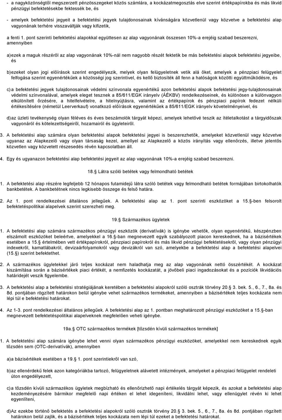 pont szerinti befektetési alapokkal együttesen az alap vagyonának összesen 10%-a erejéig szabad beszerezni, amennyiben a) ezek a maguk részéről az alap vagyonának 10%-nál nem nagyobb részét fektetik