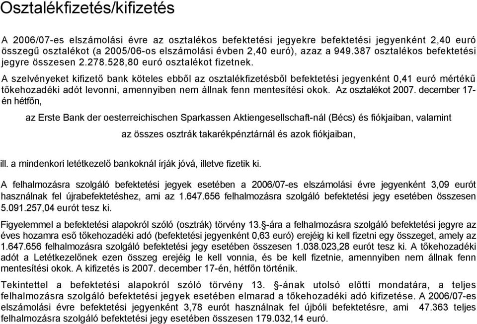 A szelvényeket kifizető bank köteles ebből az osztalékfizetésből befektetési jegyenként 0,41 euró mértékű tőkehozadéki adót levonni, amennyiben nem állnak fenn mentesítési okok. Az osztalékot 2007.