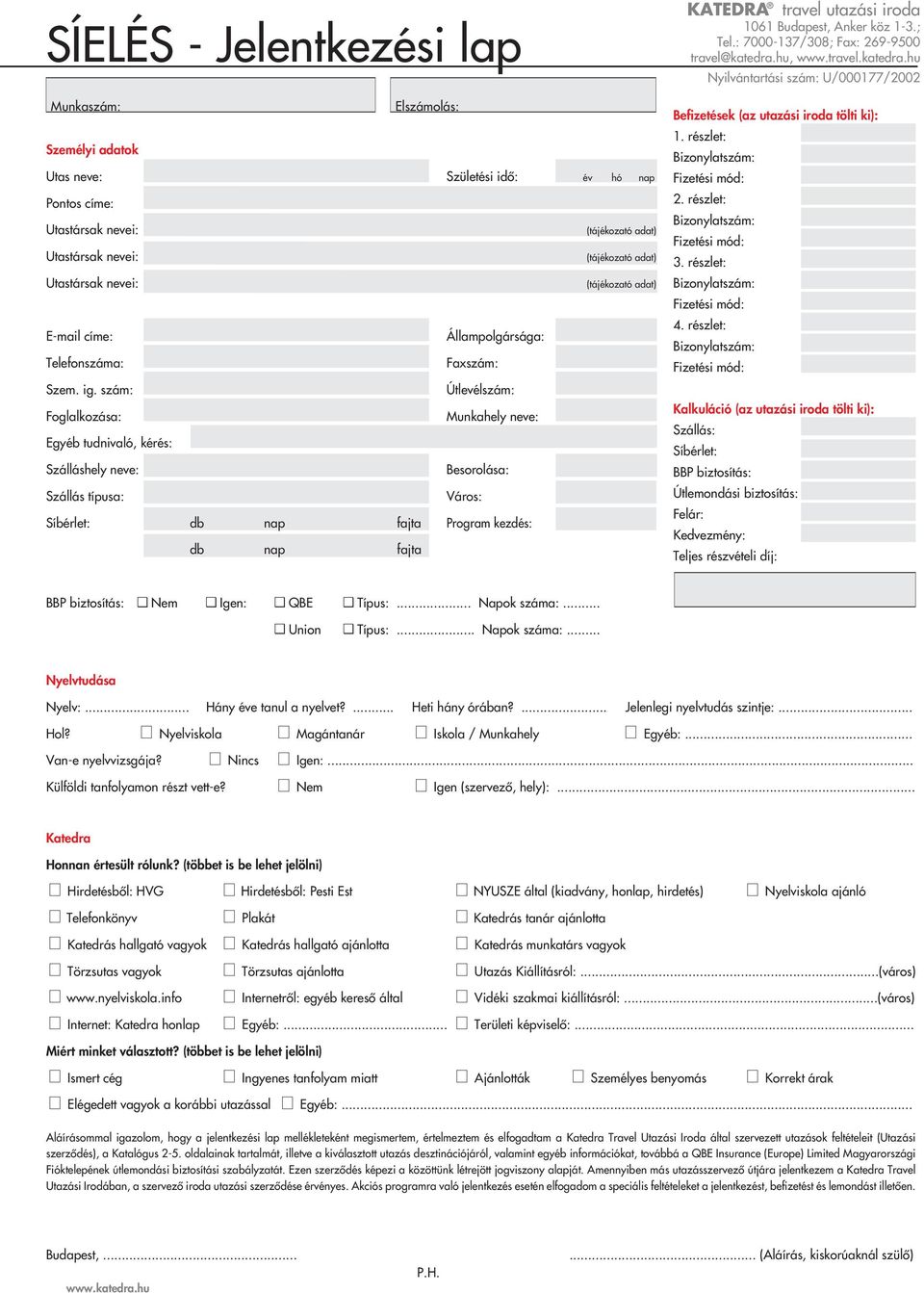 utazási iroda 1061 Budapest, Anker köz 1-3.; Tel.: 7000-137/308; Fax: 269-9500 travel@katedra.hu, www.travel.katedra.hu Nyilvántartási szám: U/000177/2002 Befizetések (az utazási iroda tölti ki): 1.