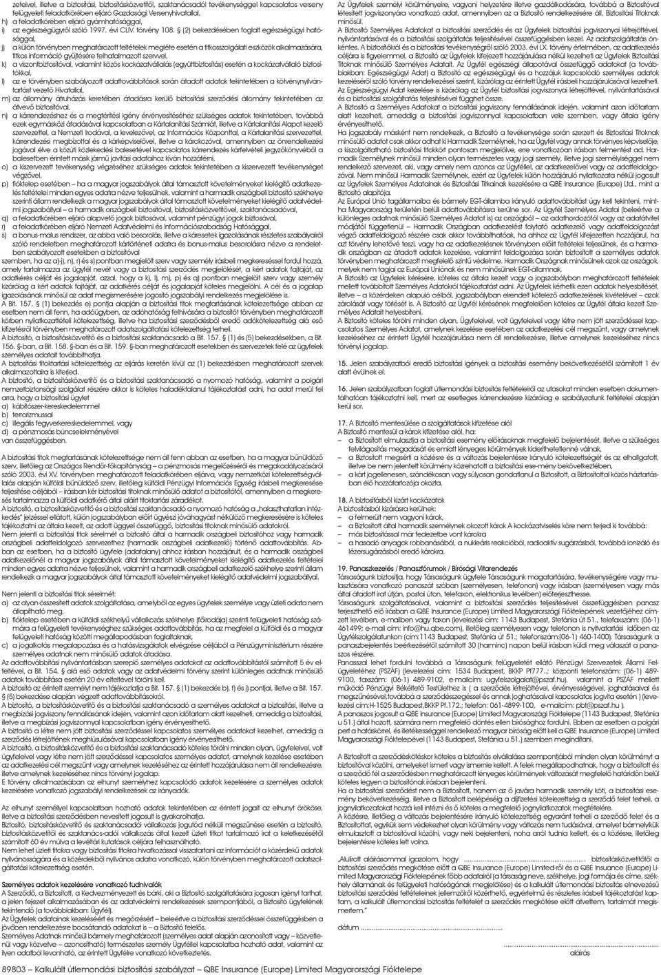 (2) bekezdésében foglalt egészségügyi hatósággal, j) a külön törvényben meghatározott feltételek megléte esetén a titkosszolgálati eszközök alkalmazására, titkos információ gyûjtésére felhatalmazott