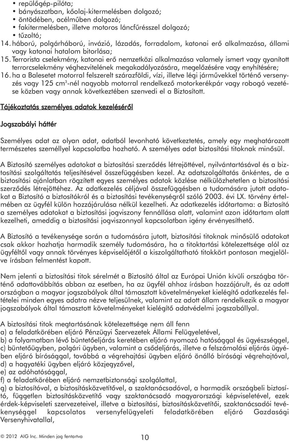 Terrorista cselekmény, katonai erő nemzetközi alkalmazása valamely ismert vagy gyanított terrorcselekmény véghezvitelének megakadályozására, megelőzésére vagy enyhítésére; 16.