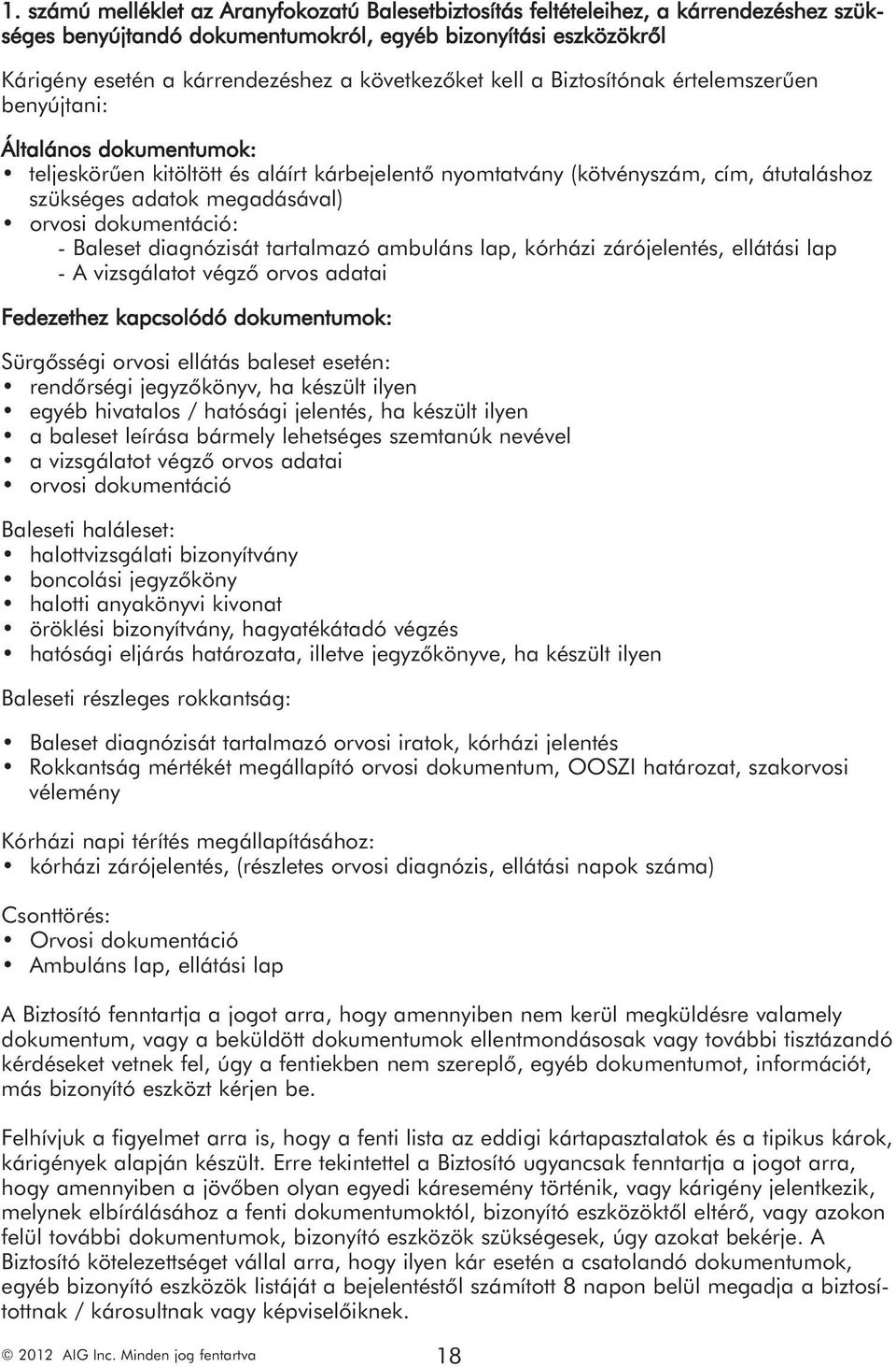 megadásával) orvosi dokumentáció: - Baleset diagnózisát tartalmazó ambuláns lap, kórházi zárójelentés, ellátási lap - A vizsgálatot végző orvos adatai Fedezethez kapcsolódó dokumentumok: Sürgősségi