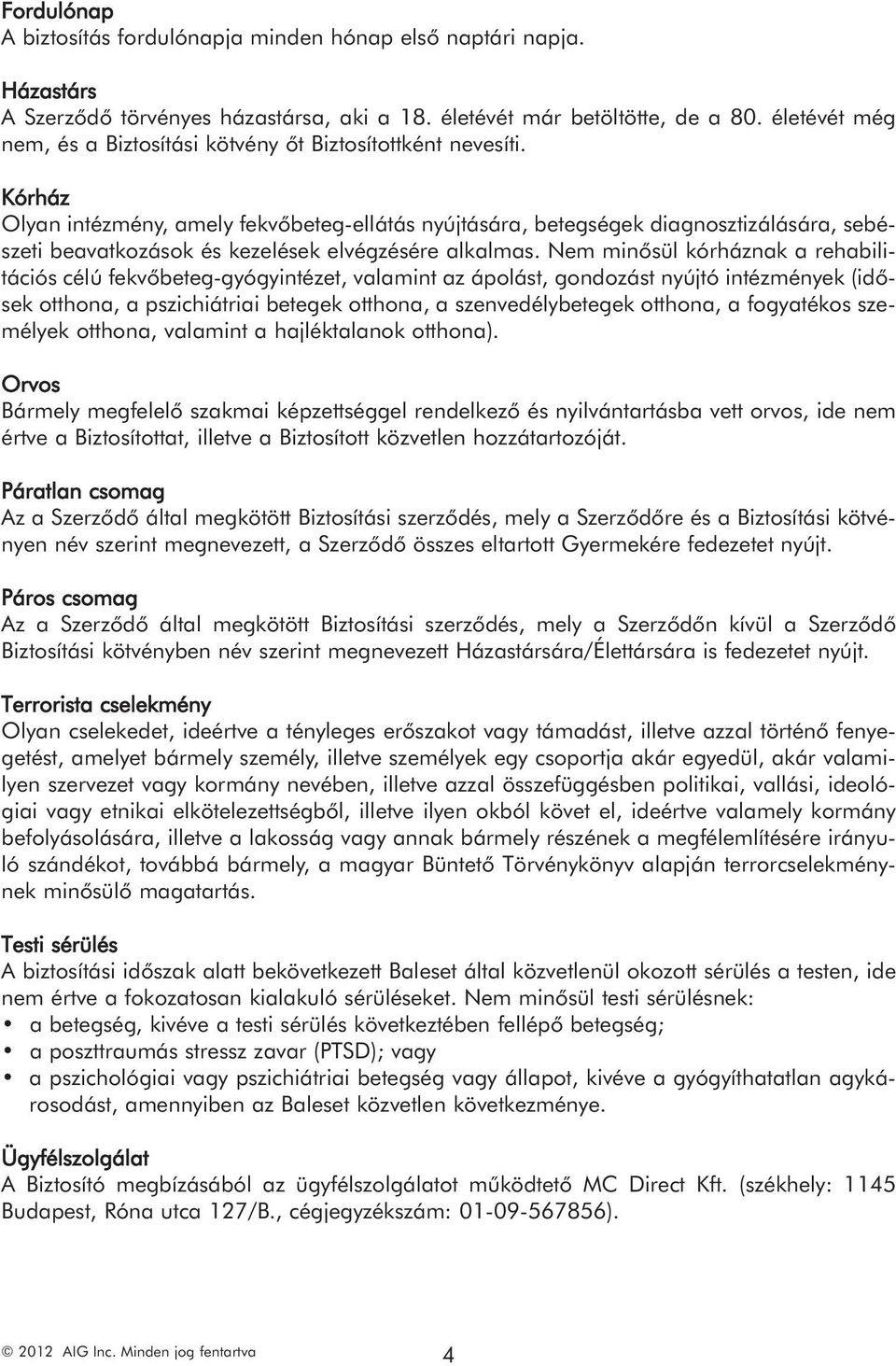 Kórház Olyan intézmény, amely fekvőbeteg-ellátás nyújtására, betegségek diagnosztizálására, sebészeti beavatkozások és kezelések elvégzésére alkalmas.