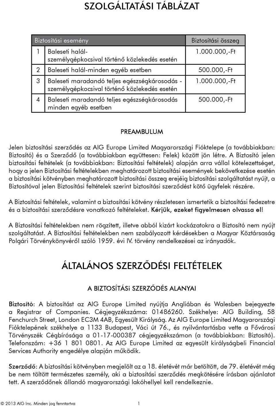000,-Ft PREAMBULUM Jelen biztosítási szerződés az AIG Europe Limited Magyarországi Fióktelepe (a továbbiakban: Biztosító) és a Szerződő (a továbbiakban együttesen: Felek) között jön létre.