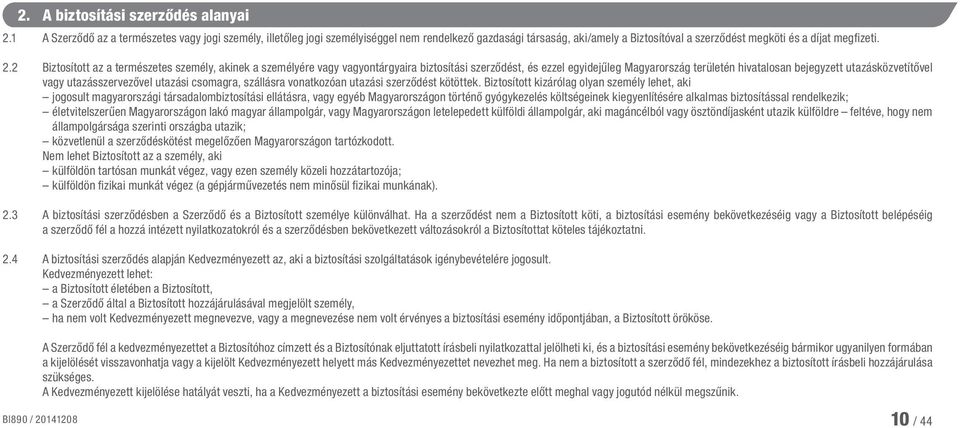 2 Biztosított az a természetes személy, akinek a személyére vagy vagyontárgyaira biztosítási szerződést, és ezzel egyidejűleg Magyarország területén hivatalosan bejegyzett utazásközvetítővel vagy