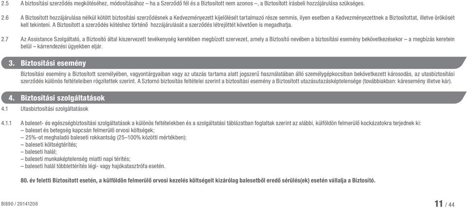 tekinteni. A Biztosított a szerződés kötéshez történő hozzájárulását a szerződés létrejöttét követően is megadhatja. 2.