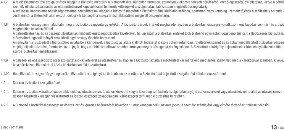 A szállással kapcsolatos felelősségbiztosítási szolgáltatások alapján a Biztosító megtéríti a Biztosított által külföldön szálloda, apartman, vagy kemping üzemeltetőjének a szálláshely berendezését