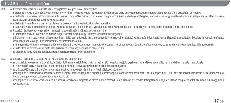 magatartással idézte elő a biztosítási eseményt; a biztosítási esemény bekövetkezése a Biztosított vagy a Szerződő 0,8 ezreléket meghaladó alkoholos befolyásoltságára, kábítószeres vagy egyéb okból