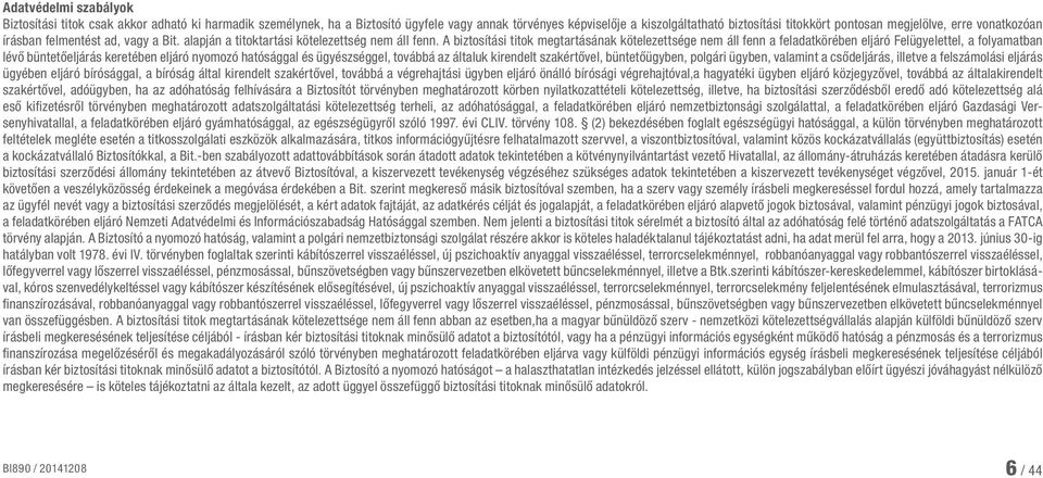 A biztosítási titok megtartásának kötelezettsége nem áll fenn a feladatkörében eljáró Felügyelettel, a folyamatban lévő büntetőeljárás keretében eljáró nyomozó hatósággal és ügyészséggel, továbbá az