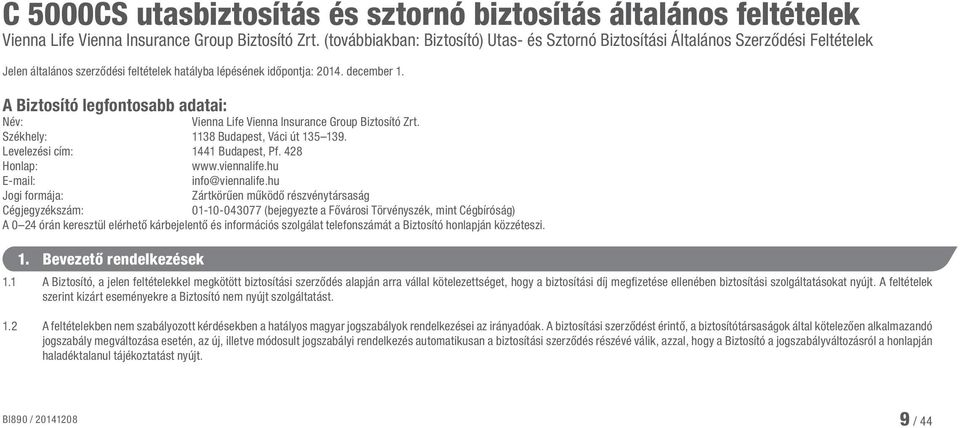 A Biztosító legfontosabb adatai: Név: Vienna Life Vienna Insurance Group Biztosító Zrt. Székhely: 1138 Budapest, Váci út 135 139. Levelezési cím: 1441 Budapest, Pf. 428 Honlap: www.viennalife.