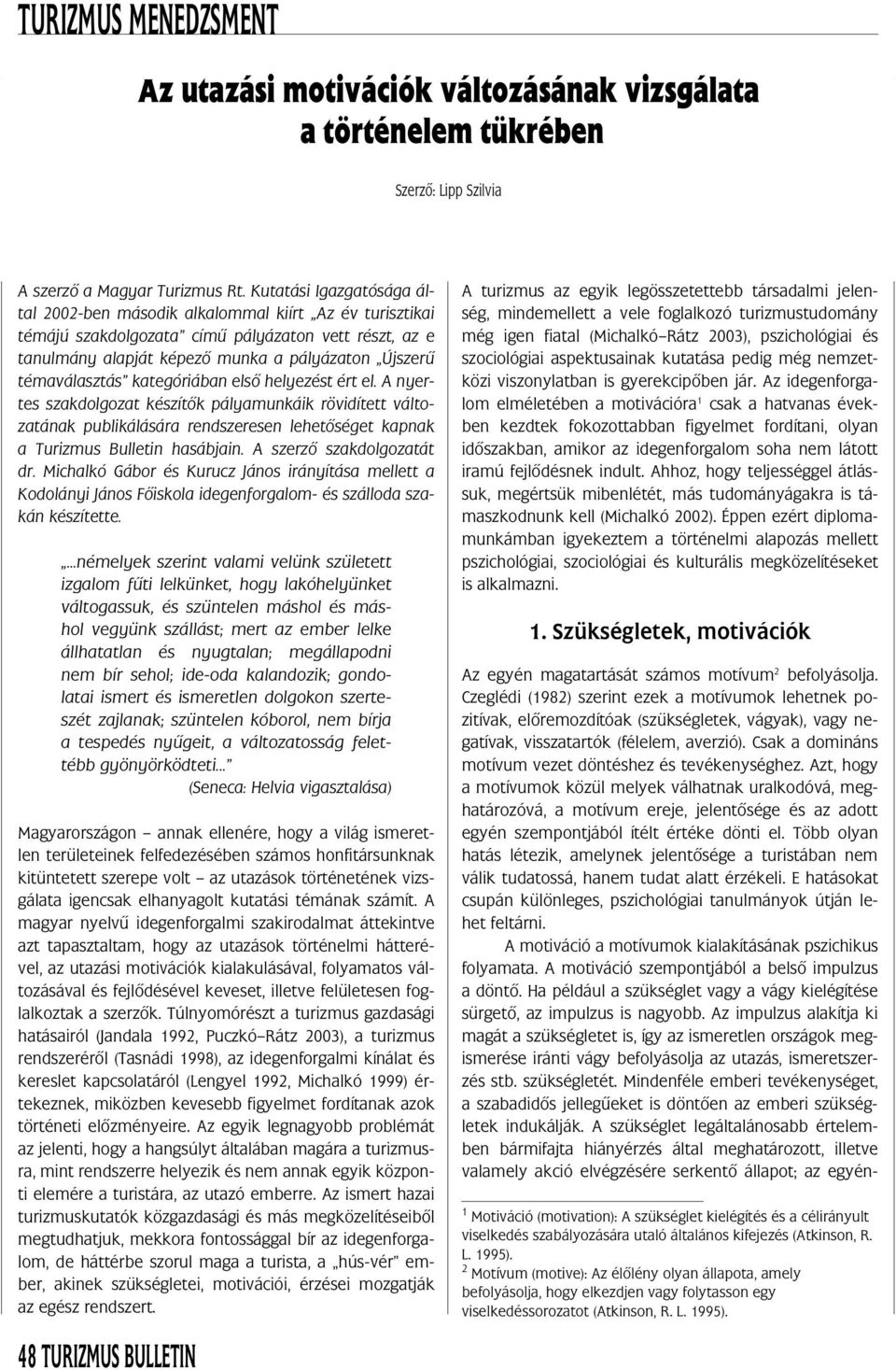 kategóriában elsô helyezést ért el. A nyertes szakdolgozat készítô k pályamunkáik rövidített változatának publikálására rendszeresen lehetô séget kapnak a Turizmus Bulletin hasábjain.