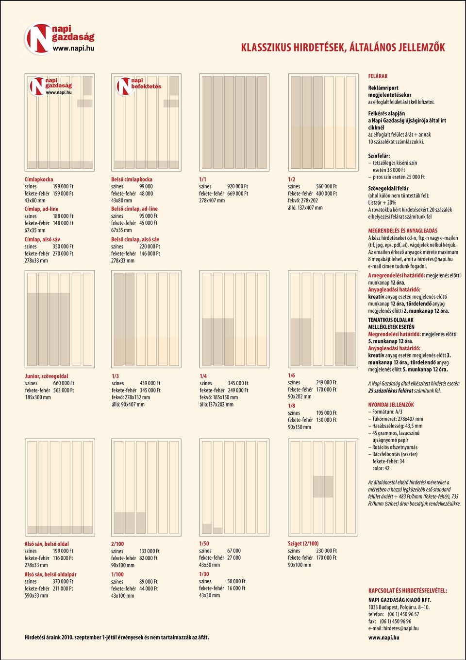 Címlapkocka színes 199 000 Ft fekete-fehér 159 000 Ft 43x80 mm Címlap, ad-line színes 188 000 Ft fekete-fehér 148 000 Ft 67x35 mm Címlap, alsó sáv színes 350 000 Ft fekete-fehér 270 000 Ft 278x33 mm