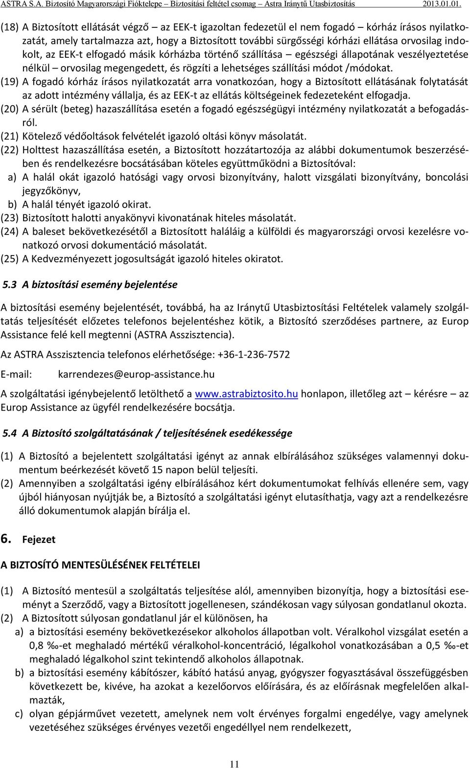 (19) A fogadó kórház írásos nyilatkozatát arra vonatkozóan, hogy a Biztosított ellátásának folytatását az adott intézmény vállalja, és az EEK-t az ellátás költségeinek fedezeteként elfogadja.