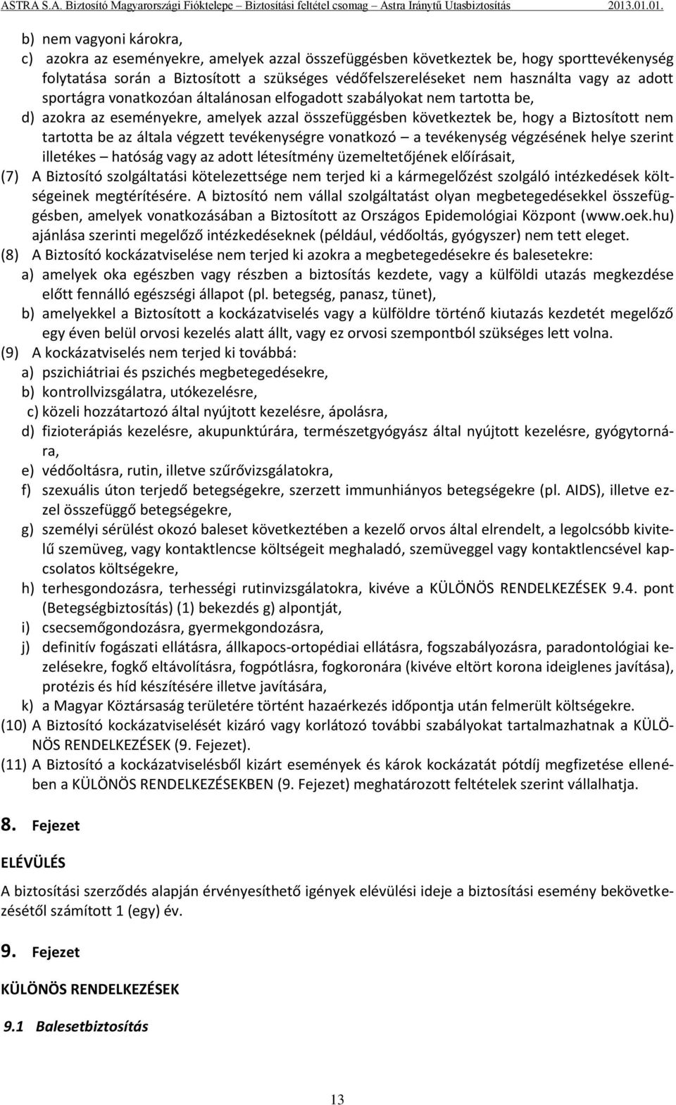 végzett tevékenységre vonatkozó a tevékenység végzésének helye szerint illetékes hatóság vagy az adott létesítmény üzemeltetőjének előírásait, (7) A Biztosító szolgáltatási kötelezettsége nem terjed