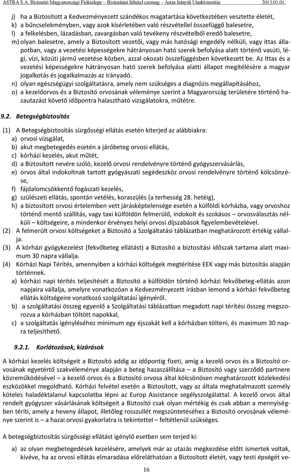 képességekre hátrányosan ható szerek befolyása alatt történő vasúti, légi, vízi, közúti jármű vezetése közben, azzal okozati összefüggésben következett be.