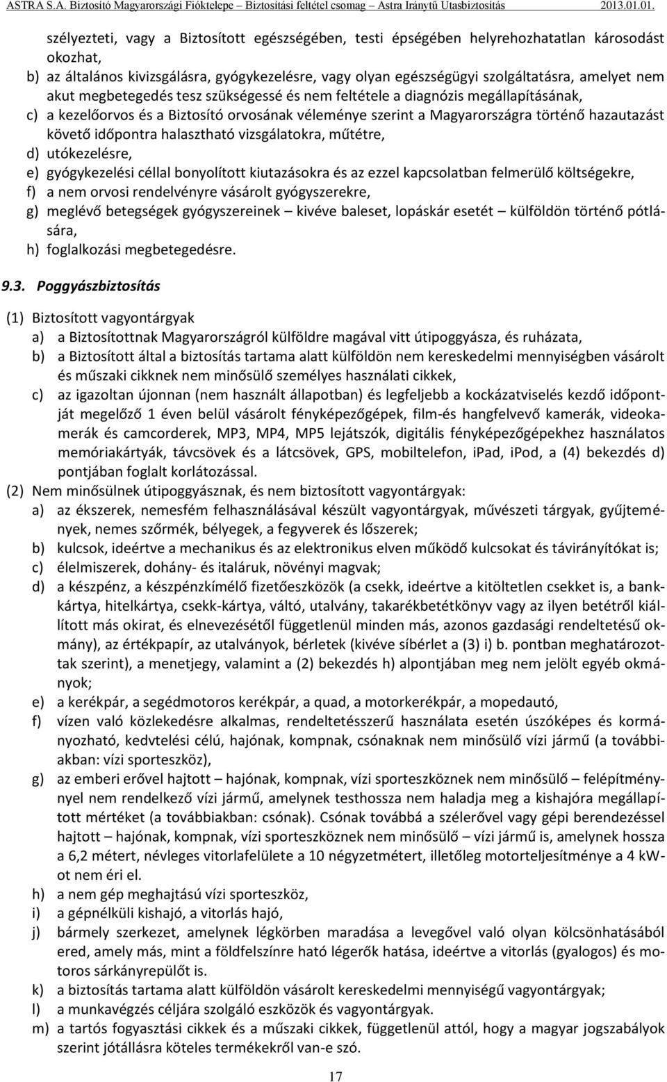 halasztható vizsgálatokra, műtétre, d) utókezelésre, e) gyógykezelési céllal bonyolított kiutazásokra és az ezzel kapcsolatban felmerülő költségekre, f) a nem orvosi rendelvényre vásárolt