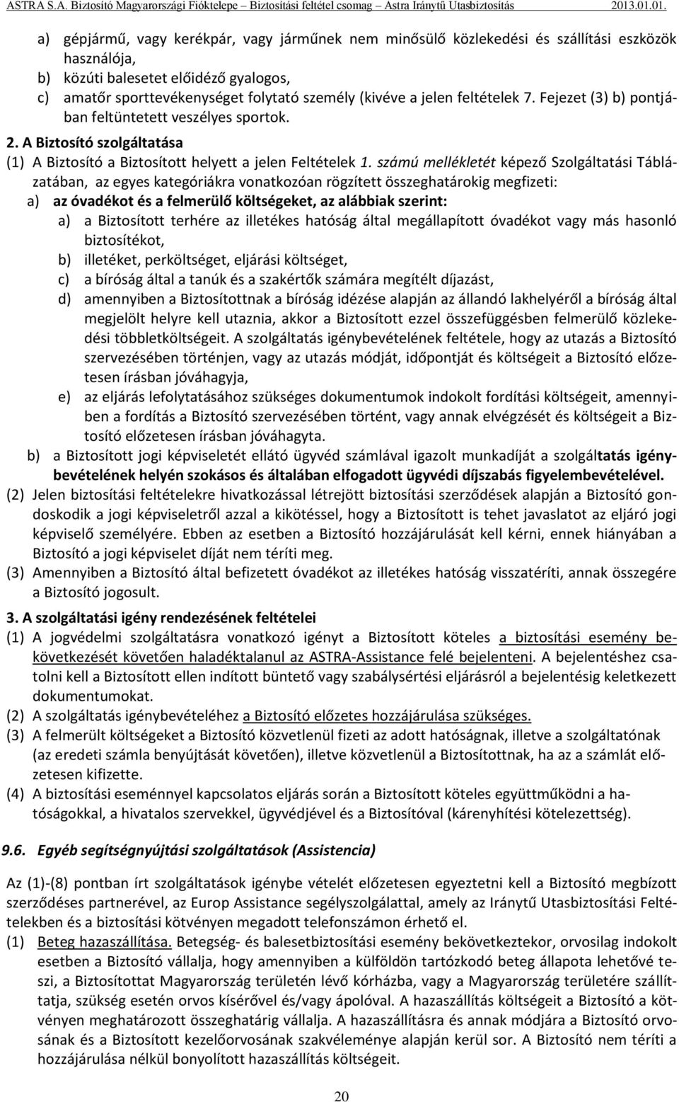 számú mellékletét képező Szolgáltatási Táblázatában, az egyes kategóriákra vonatkozóan rögzített összeghatárokig megfizeti: a) az óvadékot és a felmerülő költségeket, az alábbiak szerint: a) a