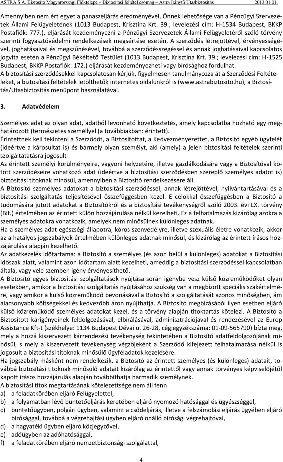 A szerződés létrejöttével, érvényességével, joghatásaival és megszűnésével, továbbá a szerződésszegéssel és annak joghatásaival kapcsolatos jogvita esetén a Pénzügyi Békéltető Testület (1013