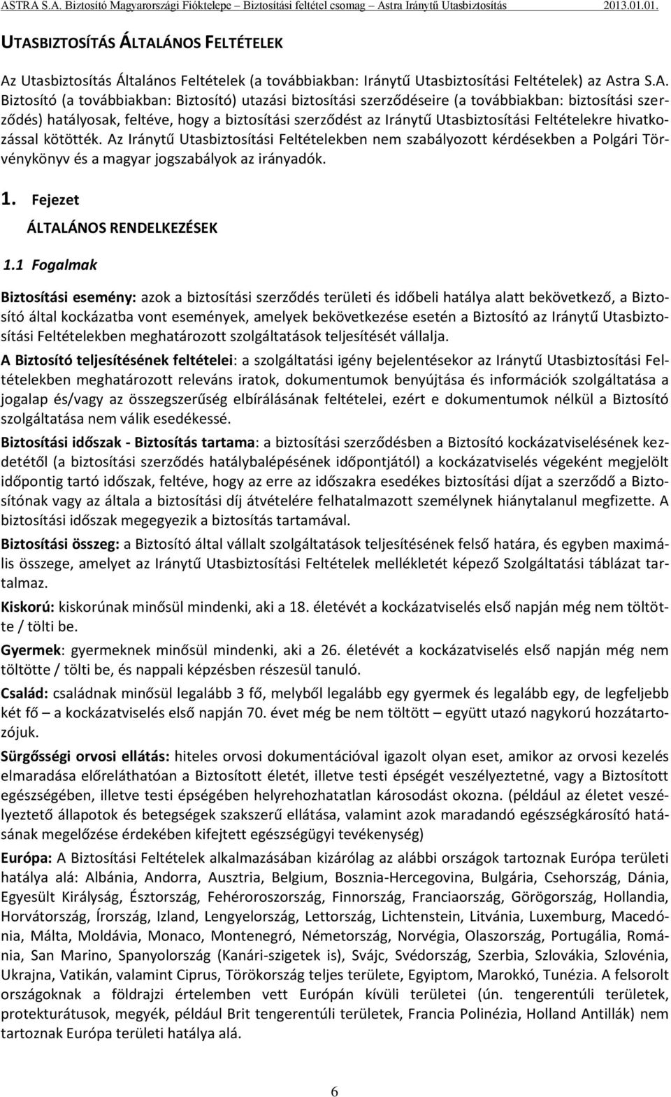 Az Iránytű Utasbiztosítási Feltételekben nem szabályozott kérdésekben a Polgári Törvénykönyv és a magyar jogszabályok az irányadók. 1. Fejezet ÁLTALÁNOS RENDELKEZÉSEK 1.