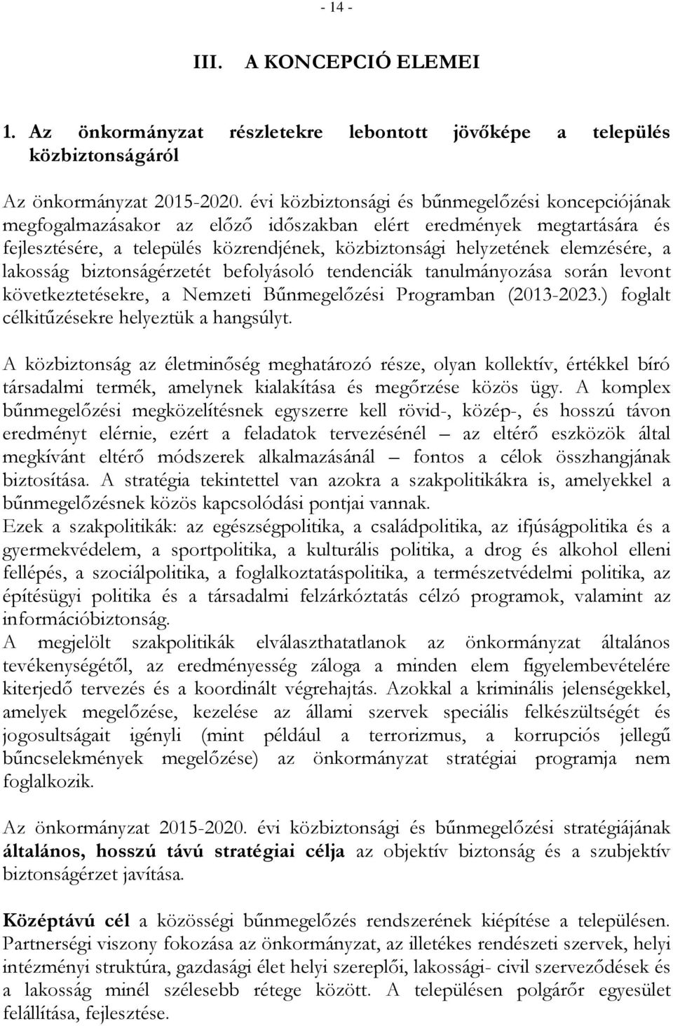 a lakosság biztonságérzetét befolyásoló tendenciák tanulmányozása során levont következtetésekre, a Nemzeti Bűnmegelőzési Programban (2013-2023.) foglalt célkitűzésekre helyeztük a hangsúlyt.